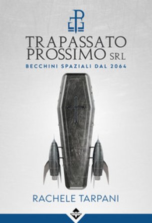 Trapassato prossimo srl. Becchini spaziali dal 2064 Rachele Tarpani