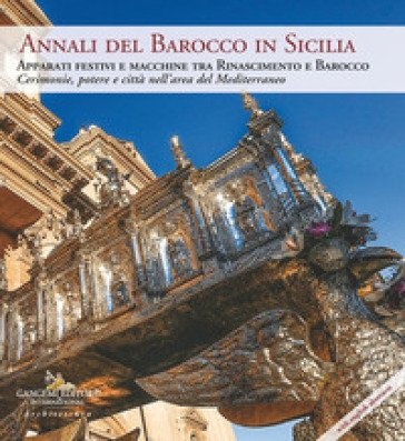 Annali del barocco in Sicilia. Vol. 10: Apparati festivi e macchine tra Rinascimento e Barocco. Cerimonie, potere e città nell'area del Mediterraneo. 