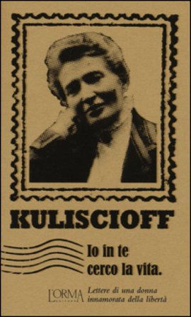Io in te cerco la vita. Lettere di una donna innamorata della libertà Anna Kuliscioff