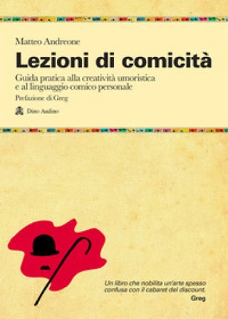 Lezioni di comicità. Guida pratica per allenare creatività umoristica e linguaggio comico personali Matteo Andreone