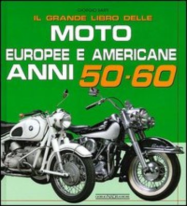 Il grande libro delle moto europee e americane anni 50-60 Giorgio Sarti
