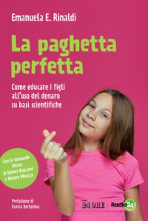 La paghetta perfetta. Come educare i figli all'uso del denaro su basi scientifiche Emanuela E. Rinaldi