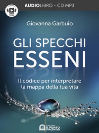 Gli specchi esseni. Il codice per interpretare la mappa della tua vita. Audiolibro. CD Audio formato MP3 Giovanna Garbuio