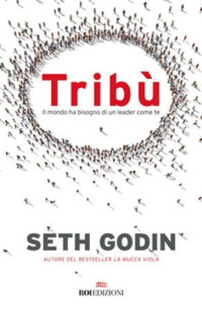 Tribù. Il mondo ha bisogno di un leader come te Seth Godin