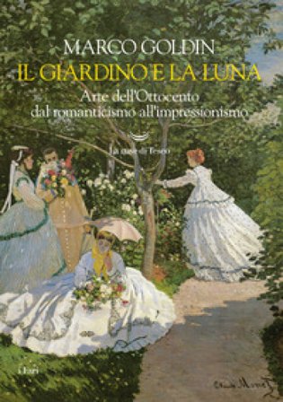 Il giardino e la luna. Arte dell'Ottocento dal romanticismo all'impressionismo Marco Goldin