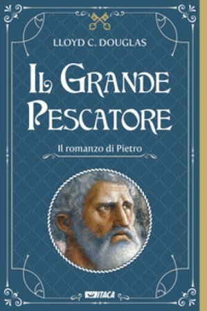 Il Grande Pescatore. Il romanzo di Pietro Lloyd Cassel Douglas