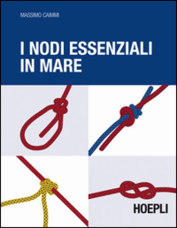 I nodi essenziali in mare. Ediz. illustrata Massimo Caimmi