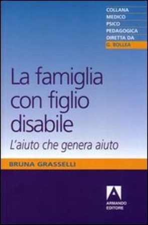 La famiglia con figlio disabile. L'aiuto che genera aiuto Bruna Grasselli