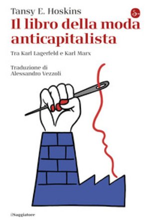 Il libro della moda anticapitalista. Tra Karl Lagerfeld e Karl Marx Tansy E. Hoskins