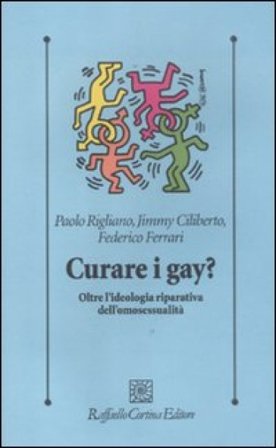 Curare i gay? Oltre l'ideologia riparativa dell'omosessualità Paolo Rigliano