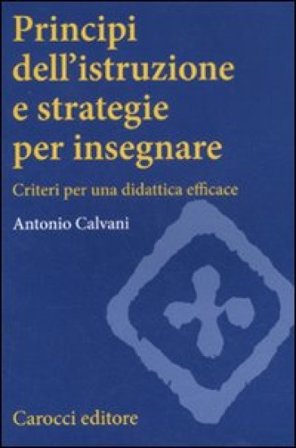 Principi dell'istruzione e strategie per insegnare. Criteri per una didattica efficace Antonio Calvani