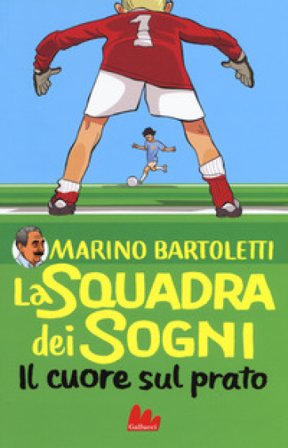 Il cuore sul prato. La squadra dei sogni. Vol. 1 Marino Bartoletti