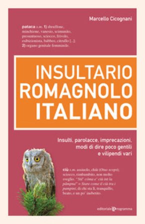 Insultario romagnolo-italiano. Insulti, parolacce, imprecazioni, modi di dire poco gentili e vilipendi vari Marcello Cicognani