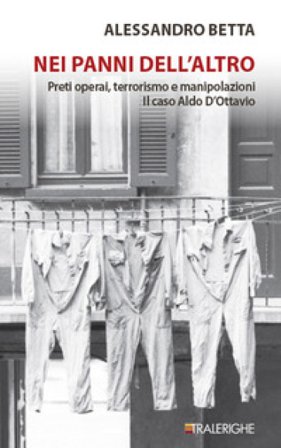 Nei panni dell'altro. Preti operai, terrorismo e manipolazioni. Il caso Aldo D'Ottavio Alessandro Betta