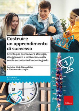 Costruire un apprendimento di successo. Attività per promuovere strategie, atteggiamenti e motivazione nella scuola secondaria di secondo grado 