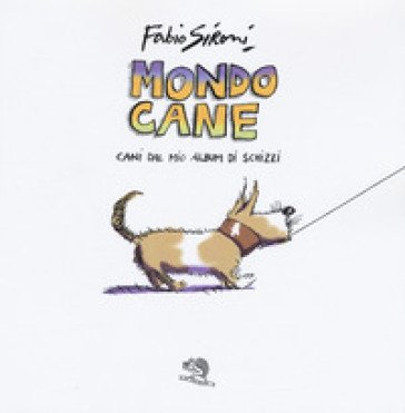 Mondo cane. Cani dal mio album di schizzi. Ediz. a colori Fabio Sironi