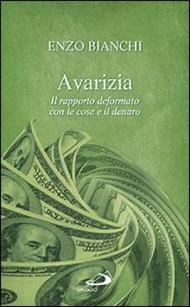 Avarizia. Il rapporto deformato con le cose e il denaro Enzo Bianchi