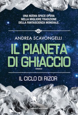 Il pianeta di ghiaccio. Il ciclo di Rizor. Vol. 1 Andrea Scavongelli