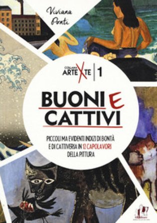 Buoni e cattivi. Piccoli ma evidenti indizi di bontà e di cattiveria in 12 capolavori della pittura. Ediz. a colori Viviana Ponti