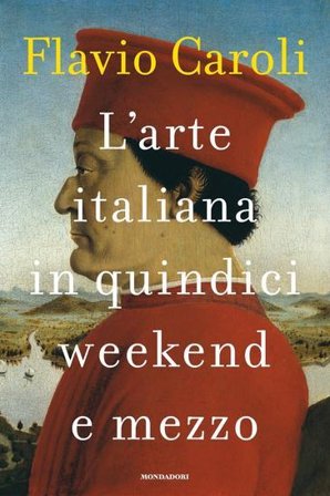 L'arte italiana in quindici weekend e mezzo Flavio Caroli