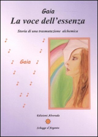 La voce dell'essenza. Storia di una trasmutazione alchemica Gaia