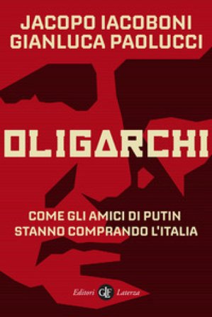 Oligarchi. Come gli amici di Putin stanno comprando l'Italia Jacopo Iacoboni