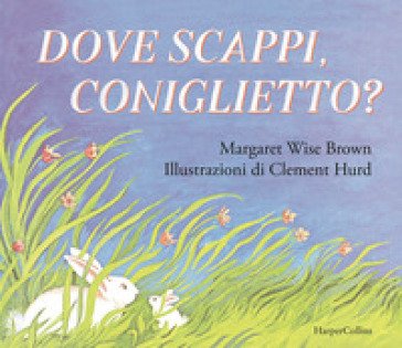 Dove scappi, coniglietto? Ediz. illustrata Margaret Wise Brown