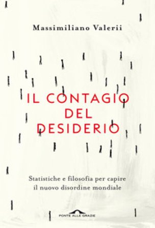 Il contagio del desiderio. Statistiche e filosofia per capire il nuovo disordine mondiale Massimiliano Valerii