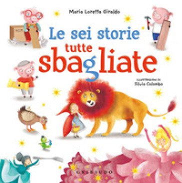 Le sei storie tutte sbagliate. Ediz. a colori Maria Loretta Giraldo