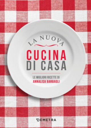 La nuova cucina di casa. Le migliori ricette Annalisa Barbagli