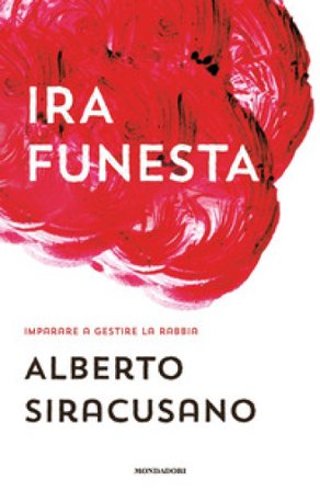 Ira funesta. Imparare a gestire la rabbia Alberto Siracusano