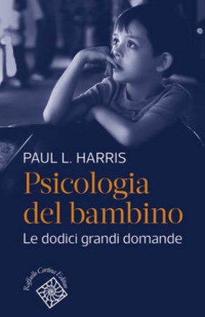 Psicologia del bambino. Le dodici grandi domande Paul L. Harris