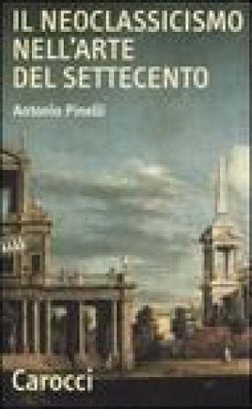 Il neoclassicismo nell'arte del Settecento Antonio Pinelli