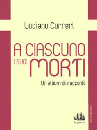 A ciascuno i suoi morti. Un album di racconti Luciano Curreri