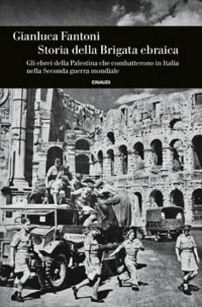 Storia della Brigata ebraica. Gli ebrei della Palestina che combatterono in Italia nella Seconda guerra mondiale Gianluca Fantoni