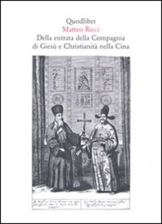 Della entrata della Compagnia di Gesù e christianità nella Cina Matteo Ricci