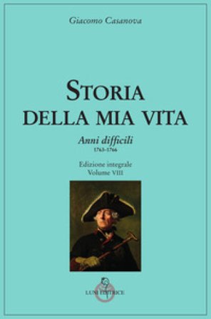 Storia della mia vita. Vol. 8: Anni difficili. 1763 - 1766 Giovanni Giacomo Casanova