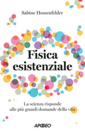 Fisica esistenziale. La scienza risponde alle più grandi domande della vita Sabine Hossenfelder
