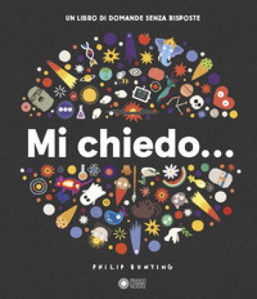 Mi chiedo... Un libro di domande senza risposte. Ediz. illustrata Philip Bunting