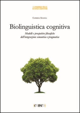 Biolinguistica cognitiva. Modelli e prospettive filosofiche dell'integrazione semantica e ragmatica Caterina Scianna