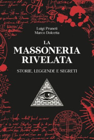 La massoneria rivelata. Storie, leggende e segreti Luigi Prunetti