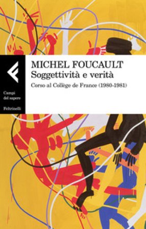Soggettività e verità. Corso al Collège de France (1980-1981) Michel Foucault