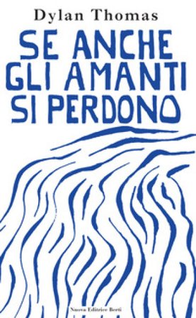 Se anche gli amanti si perdono. Lettere d'amore Dylan Thomas