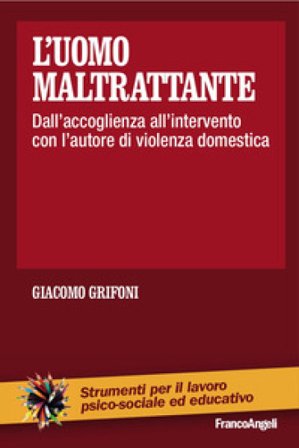 L'uomo maltrattante. Dall'accoglienza all'intervento con l'autore di violenza domestica Giacomo Grifoni