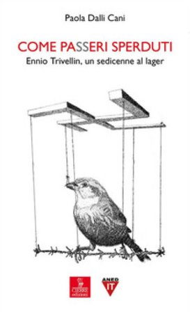 Come passeri sperduti. Ennio Trivellin, un sedicenne al lager Paola Dalli Cani