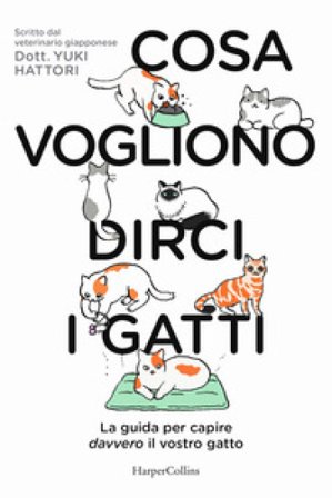 Cosa vogliono dirci i gatti. La guida per capire davvero il vostro gatto Yuki Hattori