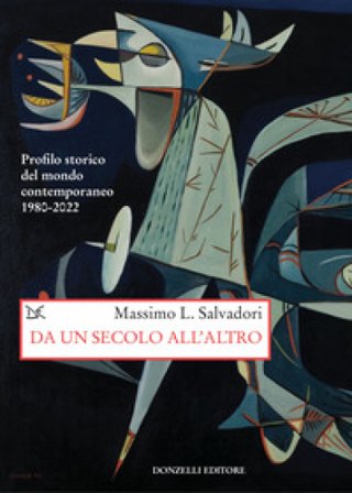 Da un secolo all'altro. Profilo storico del mondo contemporaneo 1980-2022 Massimo L. Salvadori