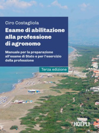 Esame di abilitazione alla professione di agronomo. Manuale per la preparazione all'esame di Stato e per l'esercizio della professione Ciro 