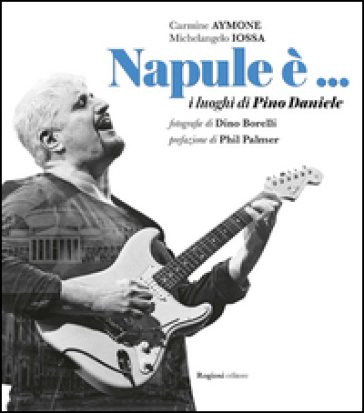 Napule è... I luoghi di Pino Daniele Carmine Aymone