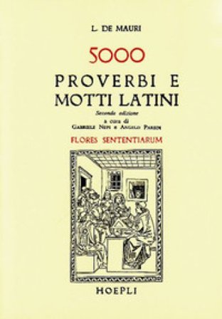 Cinquemila proverbi e motti latini (Flores sententiarum) Luigi De Mauri